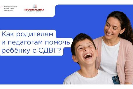 КАК РОДИТЕЛЯМ И ПЕДАГОГАМ ПОМОЧЬ РЕБЁНКУ С СДВГ?